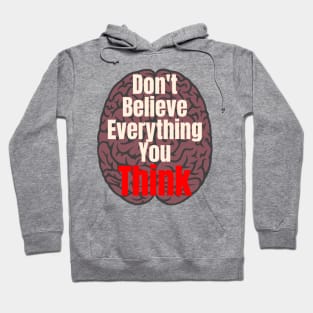 Don't Believe Everything You Think! Hoodie